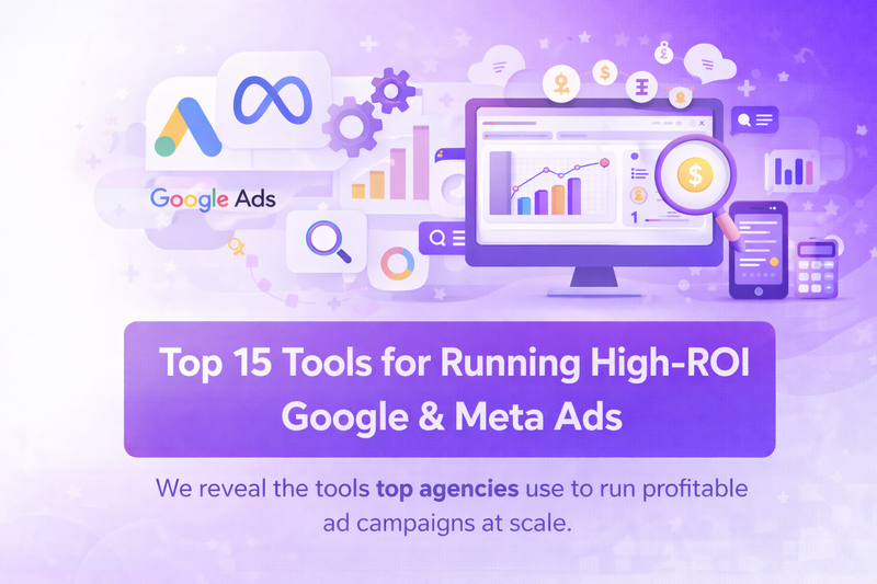 Top 15 Tools for Running High-ROI Google & Meta Ads
